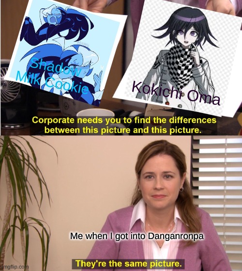 (BTW the characters are BOTH FROM GAMES!) It this just me? | Shadow Milk Cookie; Kokichi Oma; Me when I got into Danganronpa | image tagged in memes,they're the same picture,cookie run kingdom,danganronpa | made w/ Imgflip meme maker