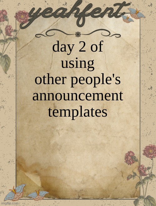 yeahfent announcement template | day 2 of using other people's announcement templates | image tagged in yeahfent announcement template | made w/ Imgflip meme maker
