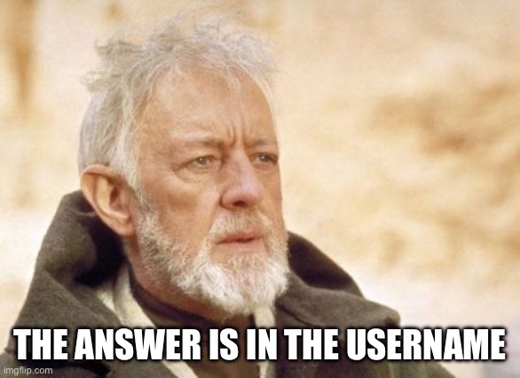 The answer | THE ANSWER IS IN THE USERNAME | image tagged in memes,obi wan kenobi,username | made w/ Imgflip meme maker