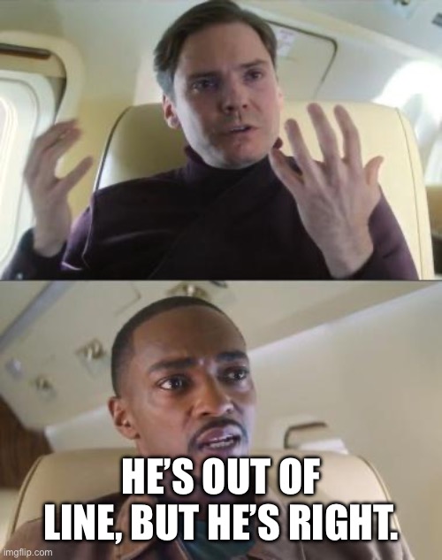 HE’S OUT OF LINE, BUT HE’S RIGHT. | image tagged in out of line but he's right | made w/ Imgflip meme maker