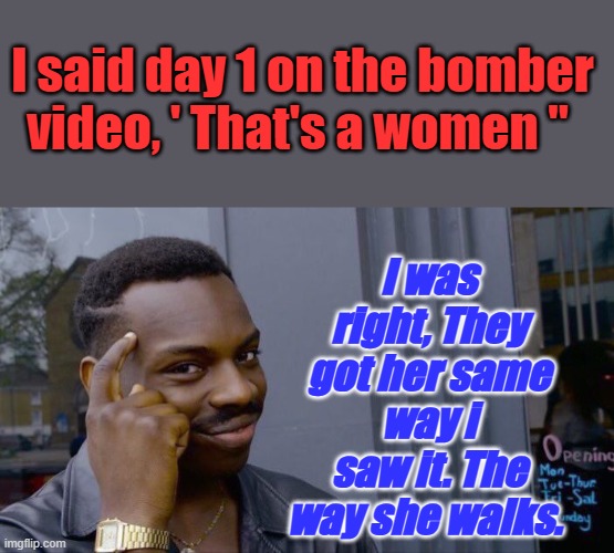 Turns out JAN 6th pipe bomber was former capitol police, reward with job at CIA. | I said day 1 on the bomber video, ' That's a women "; I was right, They got her same way i saw it. The way she walks. | image tagged in memes,roll safe think about it | made w/ Imgflip meme maker