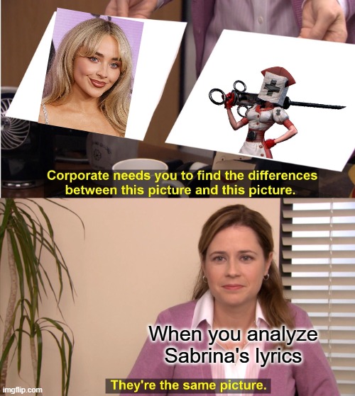 Mhm | When you analyze Sabrina's lyrics | image tagged in memes,they're the same picture,sabrinacarpenter,dark deception,gaming | made w/ Imgflip meme maker