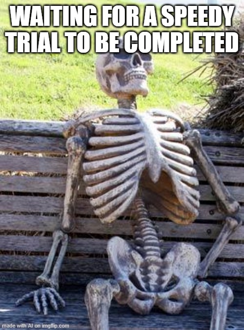 I've been waiting for a speedy trial to complete them | WAITING FOR A SPEEDY TRIAL TO BE COMPLETED | image tagged in memes,waiting skeleton,funny | made w/ Imgflip meme maker