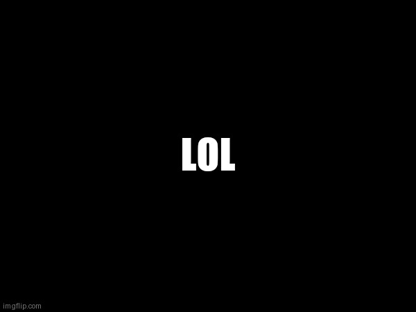 LOL | image tagged in brombus | made w/ Imgflip meme maker