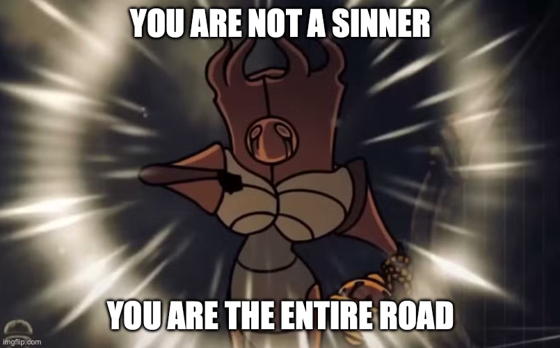YOU ARE NOT A SINNER YOU ARE THE ENTIRE ROAD | image tagged in last judge silksong | made w/ Imgflip meme maker