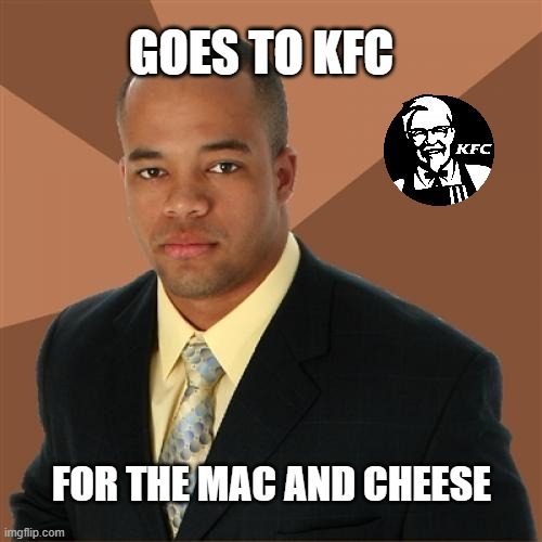 for the mac n cheese | GOES TO KFC; FOR THE MAC AND CHEESE | image tagged in memes,successful black man,plot twist,mac and cheese | made w/ Imgflip meme maker