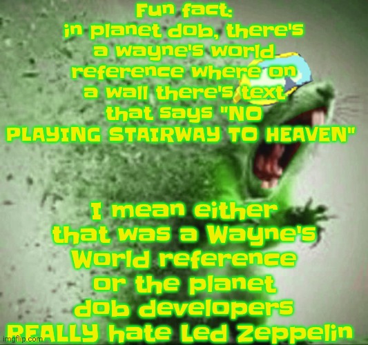 Yeah | Fu​​n fact: in planet dob, there's a wayne's world reference where on a wall there's text that says "NO PLAYING STAIRWAY TO HEAVEN"; I mean either that was a Wayne's World reference or the planet dob developers REALLY hate Led Zeppelin | image tagged in mill | made w/ Imgflip meme maker
