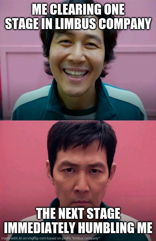 Squid Game | ME CLEARING ONE STAGE IN LIMBUS COMPANY; THE NEXT STAGE IMMEDIATELY HUMBLING ME | image tagged in squid game,limbus company | made w/ Imgflip meme maker