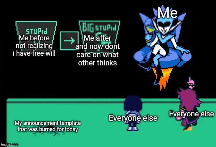 HAHAHSHAHAH I HAVE FREE WILL I CSN DO ANYTHING | Me; Me after and now dont care on what other thinks; Me before not realizing i have free will; Everyone else; Everyone else; My announcement template that was burned for today | image tagged in le stoopid | made w/ Imgflip meme maker