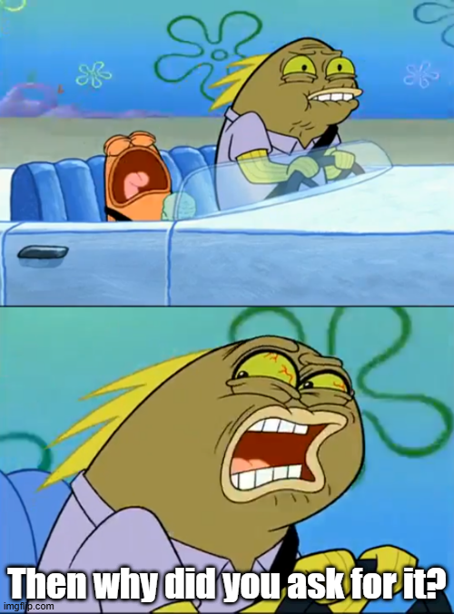 Then Why Did You Ask For It? Blank Meme Template
