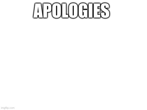 APOLOGIES | made w/ Imgflip meme maker