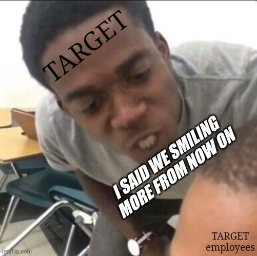We smiling more | TARGET; I SAID WE SMILING MORE FROM NOW ON; TARGET employees; Lionmyth | image tagged in i said we sad today,target,smiling,more,news | made w/ Imgflip meme maker