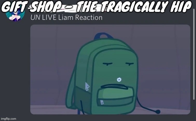 UN LIVE Liam reaction | GIFT SHOP - THE TRAGICALLY HIP | image tagged in un live liam reaction | made w/ Imgflip meme maker