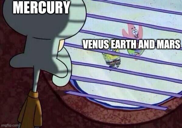 Squidward window | MERCURY; VENUS EARTH AND MARS | image tagged in squidward window | made w/ Imgflip meme maker