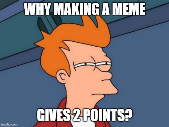 Why? | WHY MAKING A MEME; GIVES 2 POINTS? | image tagged in memes,futurama fry,huh,mystery,imgflip points | made w/ Imgflip meme maker