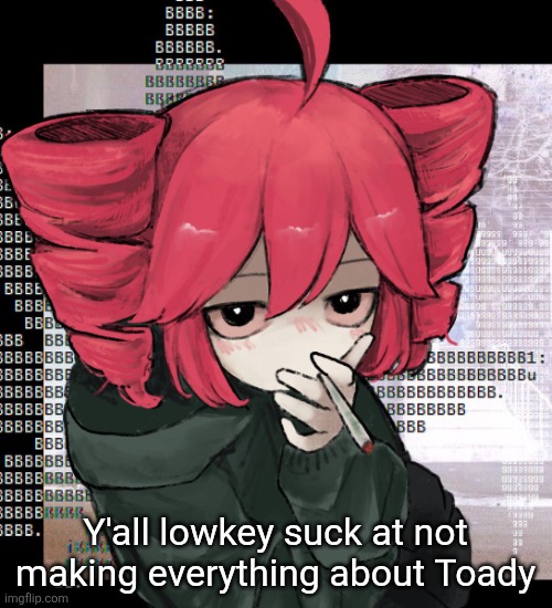 Teto smoking | Y'all lowkey suck at not making everything about Toady | image tagged in teto smoking | made w/ Imgflip meme maker