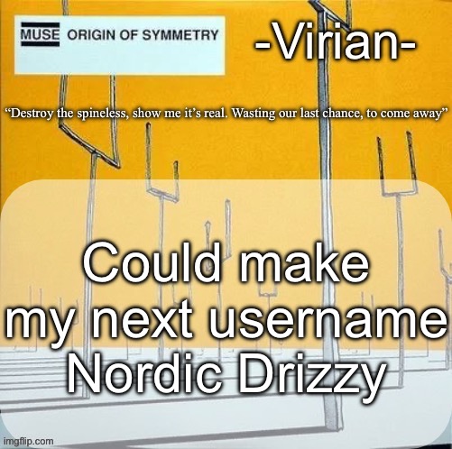 I like the username I have in mind better though | Could make my next username Nordic Drizzy | image tagged in virian muse announcement temp | made w/ Imgflip meme maker