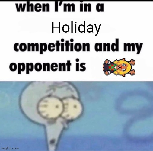 Nolle | Holiday | image tagged in me when i'm in a competition and my opponent is,christmas,holidays | made w/ Imgflip meme maker