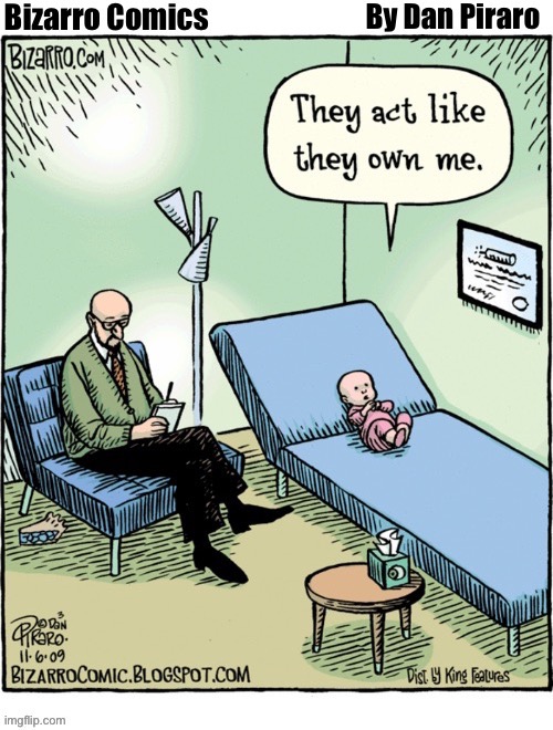 These kids… | image tagged in repost,bizarro comics,therapist,baby,issues,they act like they own me | made w/ Imgflip meme maker