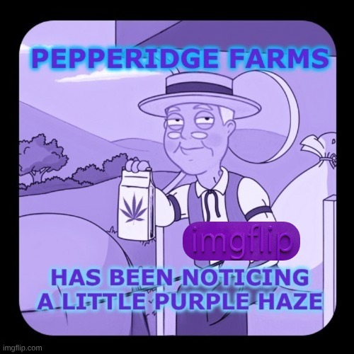 Purple Haze | image tagged in pepperidge farms,purple rain,purple haze,trinary star system,blue kachina,learn | made w/ Imgflip meme maker