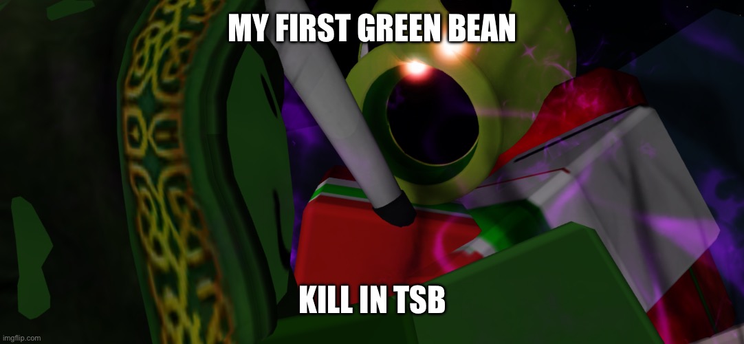 MY FIRST GREEN BEAN KILL IN TSB | made w/ Imgflip meme maker