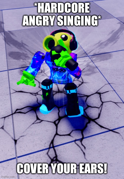 *HARDCORE ANGRY SINGING* COVER YOUR EARS! | made w/ Imgflip meme maker