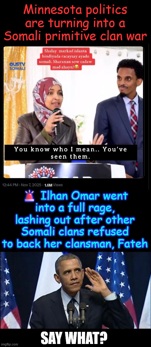 Did she run out of money for votes this time? | Minnesota politics are turning into a Somali primitive clan war; 🚨 Ilhan Omar went into a full rage, lashing out after other Somali clans refused to back her clansman, Fateh; SAY WHAT? | image tagged in memes,omar not happy with the other clans | made w/ Imgflip meme maker