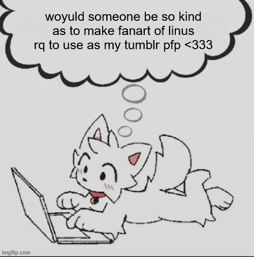 m | woyuld someone be so kind as to make fanart of linus rq to use as my tumblr pfp <333 | image tagged in huh guh hwuh | made w/ Imgflip meme maker