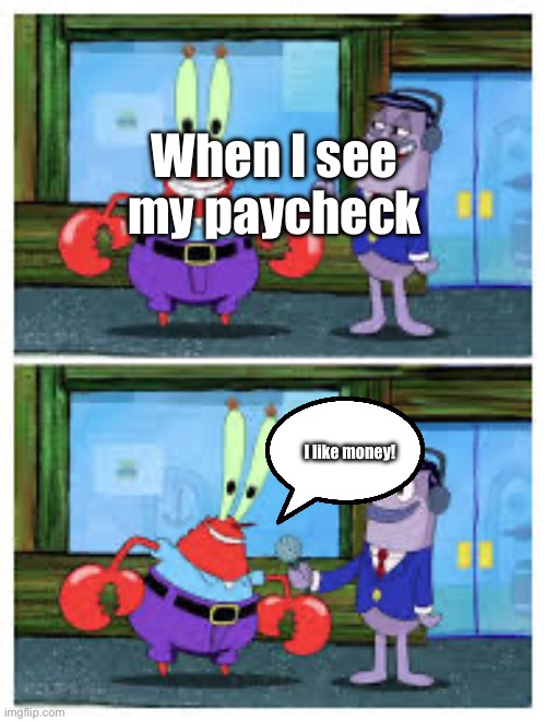 I Like Money. | When I see my paycheck I like money! | image tagged in i like money | made w/ Imgflip meme maker