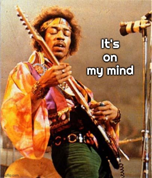 Jimi Hendrix | It's on my mind | image tagged in jimi hendrix | made w/ Imgflip meme maker