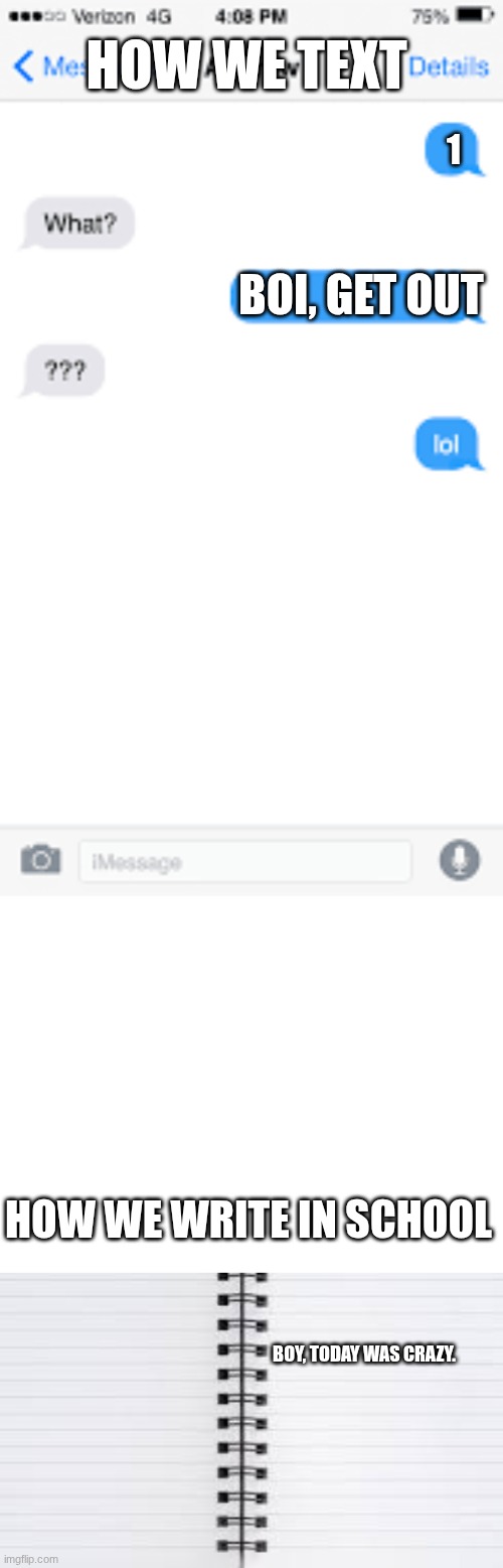 bruh I don't even have a phone, but I understand how this works. | HOW WE TEXT; 1; BOI, GET OUT; HOW WE WRITE IN SCHOOL; BOY, TODAY WAS CRAZY. | image tagged in bruh,hehe | made w/ Imgflip meme maker