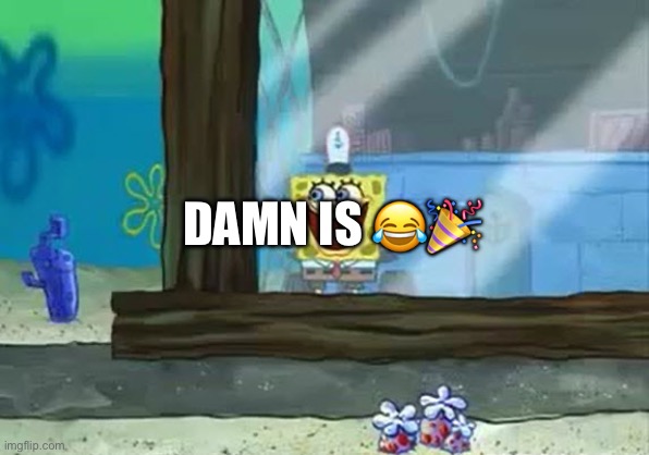 Excited Spongebob | DAMN IS ?? | image tagged in excited spongebob | made w/ Imgflip meme maker
