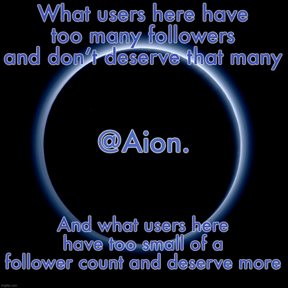 . | What users here have too many followers and don’t deserve that many; And what users here have too small of a follower count and deserve more | image tagged in silver announcement template 18 0 template | made w/ Imgflip meme maker
