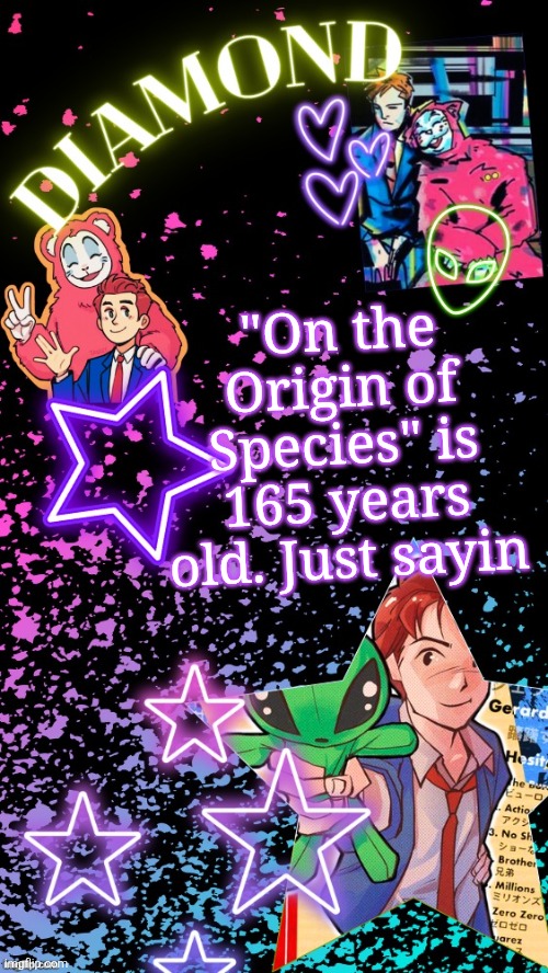 Diamond's Hesitant Alien temp ! ! (TYSM DISCO!!!) | "On the Origin of Species" is 165 years old. Just sayin | image tagged in diamond's hesitant alien temp tysm disco | made w/ Imgflip meme maker
