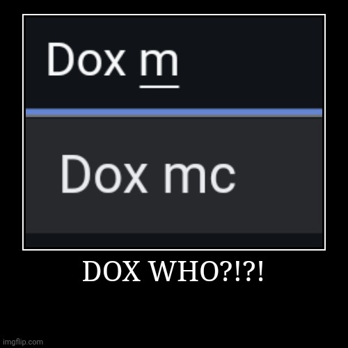 Anyways that already happened in the summer of 2025 | DOX WHO?!?! | | image tagged in funny,demotivationals,mc,moscovio may,wikipedia,doxxing | made w/ Imgflip demotivational maker