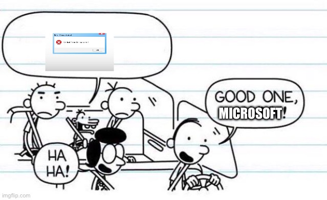 good one microsoft | MICROSOFT | image tagged in good one manny,windows error message,microsoft,memes | made w/ Imgflip meme maker