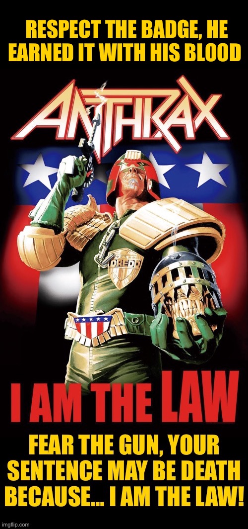 In the cursed earth where mutants dwell… | RESPECT THE BADGE, HE EARNED IT WITH HIS BLOOD | image tagged in heavy metal,thrash metal,anthrax,judge dredd,respect the badge,i am the law | made w/ Imgflip meme maker