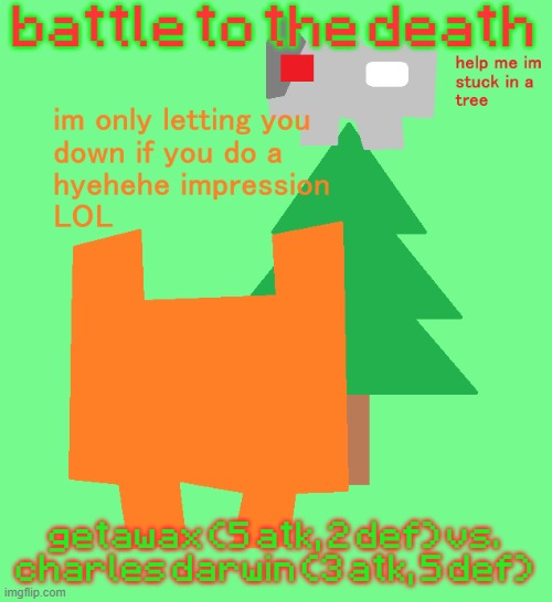 plantt funguss christmas temp | battle to the death; getawax (5 atk, 2 def) vs. charles darwin (3 atk, 5 def) | image tagged in plantt funguss christmas temp | made w/ Imgflip meme maker