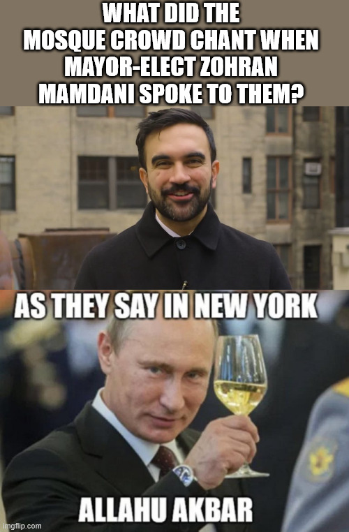 Mamdani cult chant | WHAT DID THE MOSQUE CROWD CHANT WHEN MAYOR-ELECT ZOHRAN MAMDANI SPOKE TO THEM? | image tagged in mamdani cult chant | made w/ Imgflip meme maker