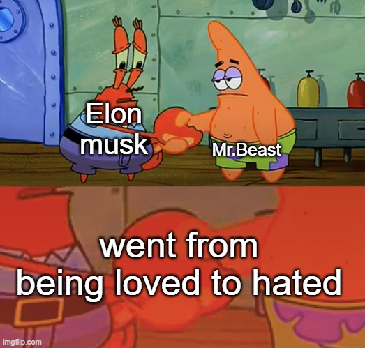 The downfall needs to be studied | Elon musk; Mr.Beast; went from being loved to hated | image tagged in patrick and mr krabs handshake,memes,funny,mr beast,elon musk,downfall | made w/ Imgflip meme maker