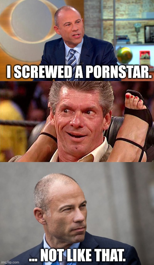 I SCREWED A PORNSTAR. ... NOT LIKE THAT. | image tagged in michael avenatti,vince mcmahon turned on | made w/ Imgflip meme maker