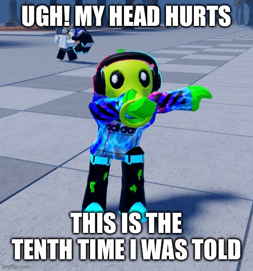 UGH! MY HEAD HURTS THIS IS THE TENTH TIME I WAS TOLD | made w/ Imgflip meme maker