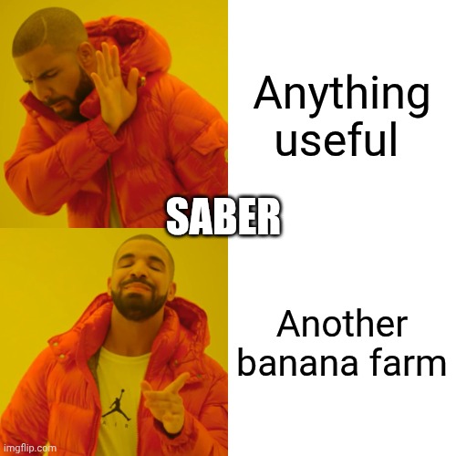 Drake Hotline Bling Meme | Anything useful; SABER; Another banana farm | image tagged in memes,drake hotline bling | made w/ Imgflip meme maker
