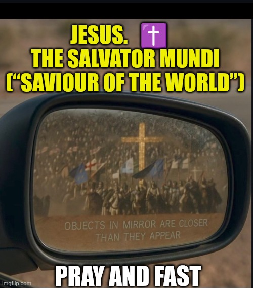 Christians: pray and fast | JESUS.   ✝️    THE SALVATOR MUNDI (“SAVIOUR OF THE WORLD”); PRAY AND FAST | image tagged in jesus christ savior of the world,crusades,jesus christ,pray,fast,christianity | made w/ Imgflip meme maker