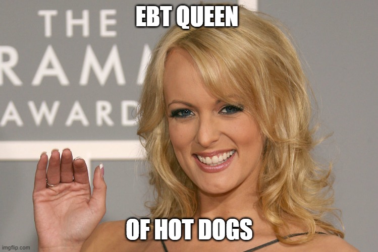 Look  like She had one too many!! LOL! | EBT QUEEN; OF HOT DOGS | image tagged in stormy daniels,hotdogs,lol | made w/ Imgflip meme maker