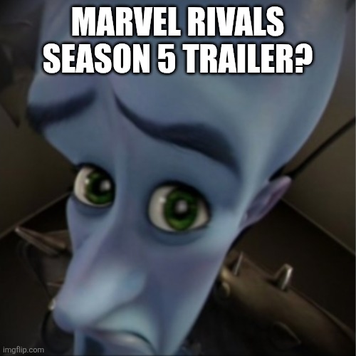 Season five | MARVEL RIVALS SEASON 5 TRAILER? | image tagged in megamind peeking | made w/ Imgflip meme maker