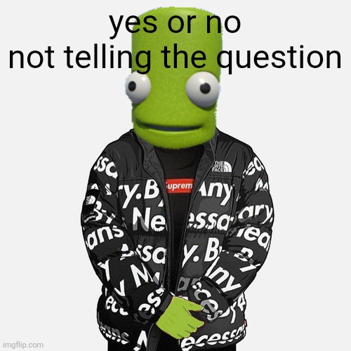 epilektoi drip | yes or no
not telling the question | image tagged in epilektoi drip | made w/ Imgflip meme maker