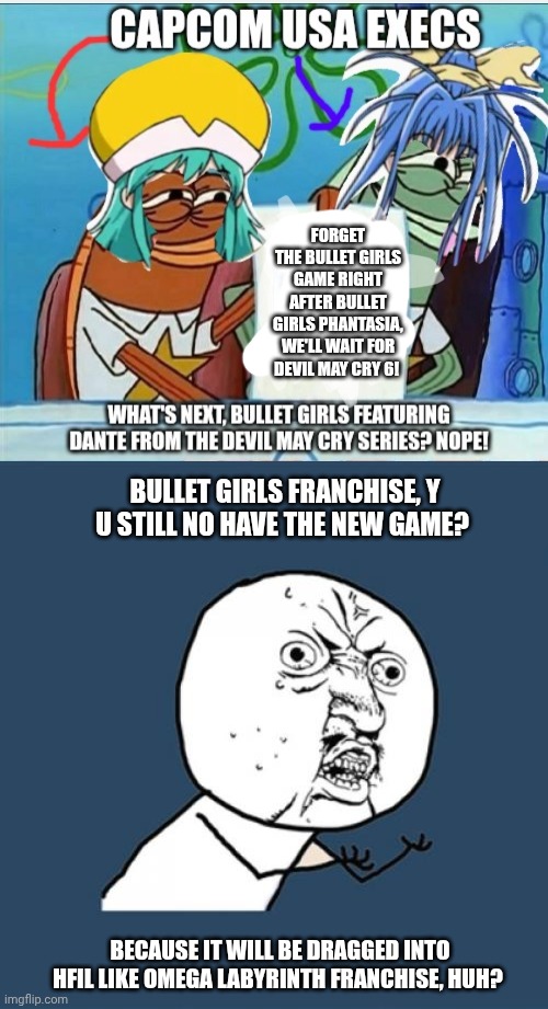 FORGET THE BULLET GIRLS GAME RIGHT AFTER BULLET GIRLS PHANTASIA, WE'LL WAIT FOR DEVIL MAY CRY 6! BULLET GIRLS FRANCHISE, Y U STILL NO HAVE THE NEW GAME? BECAUSE IT WILL BE DRAGGED INTO HFIL LIKE OMEGA LABYRINTH FRANCHISE, HUH? | image tagged in y u no,patrick scared,devil may cry,punishment,bullet girls | made w/ Imgflip meme maker