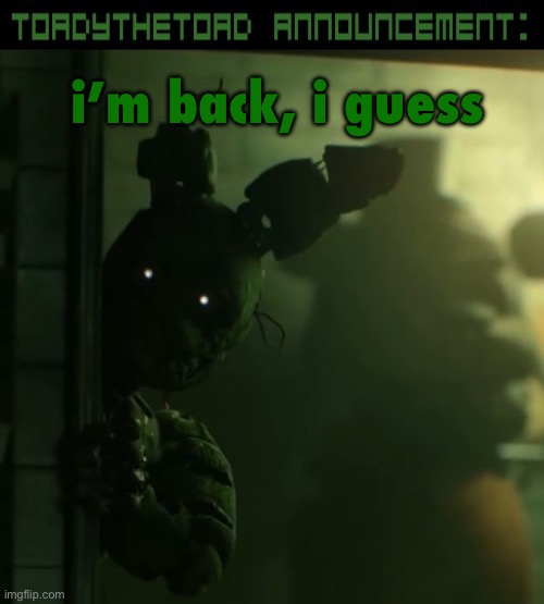 toady announcement template | i’m back, i guess | image tagged in toady announcement template | made w/ Imgflip meme maker