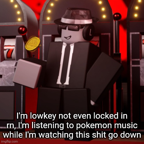 Chance Forsaken | I'm lowkey not even locked in rn, I'm listening to pokemon music while I'm watching this shit go down | image tagged in chance forsaken | made w/ Imgflip meme maker